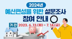 2024년 예산편성을 위한 설문조사 참여 안내, 기 간 : 2023. 6. 13.(화) ~ 7. 14.(금)
